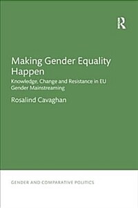 Making Gender Equality Happen : Knowledge, Change and Resistance in EU Gender Mainstreaming (Paperback)