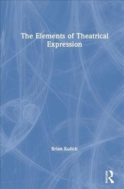 The Elements of Theatrical Expression (Hardcover, 1)