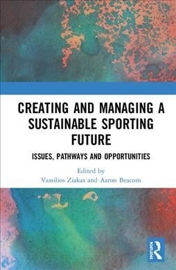 Creating and Managing a Sustainable Sporting Future : Issues, Pathways and Opportunities (Hardcover)