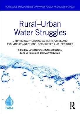 Rural–Urban Water Struggles : Urbanizing Hydrosocial Territories and Evolving Connections, Discourses and Identities (Hardcover)