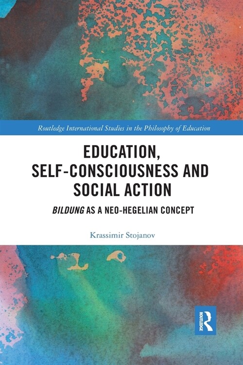 Education, Self-consciousness and Social Action : Bildung as a Neo-Hegelian Concept (Paperback)