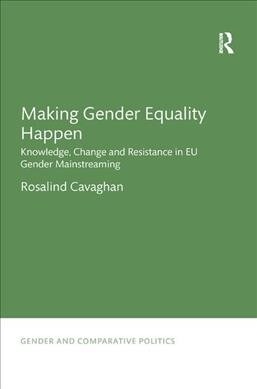 Making Gender Equality Happen : Knowledge, Change and Resistance in EU Gender Mainstreaming (Paperback)