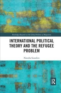 International Political Theory and the Refugee Problem (Paperback, 1)