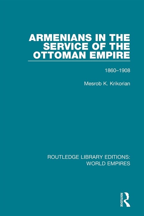 Armenians in the Service of the Ottoman Empire : 1860-1908 (Paperback)