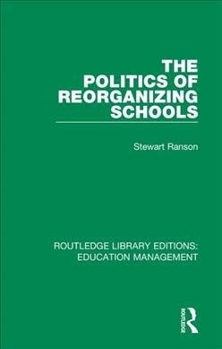 The Politics of Reorganizing Schools (Paperback, 1)