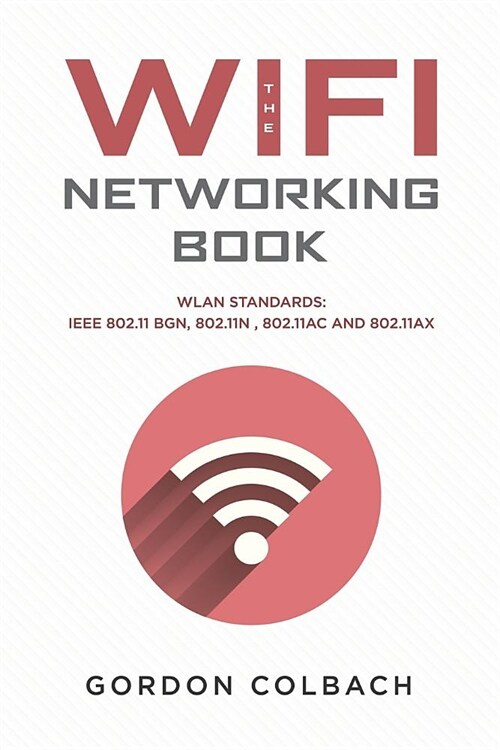 The WiFi Networking Book: WLAN Standards: IEEE 802.11 bgn, 802.11n, 802.11ac and 802.11ax (Paperback)