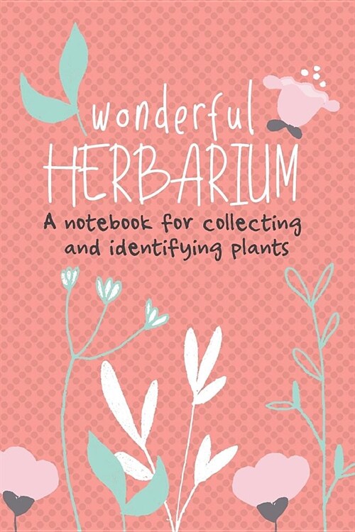 Wonderful Herbarium A Notebook For Collecting And Identifying Plants: Start your new botany hobby today and identify, collect and sketch flowers and h (Paperback)