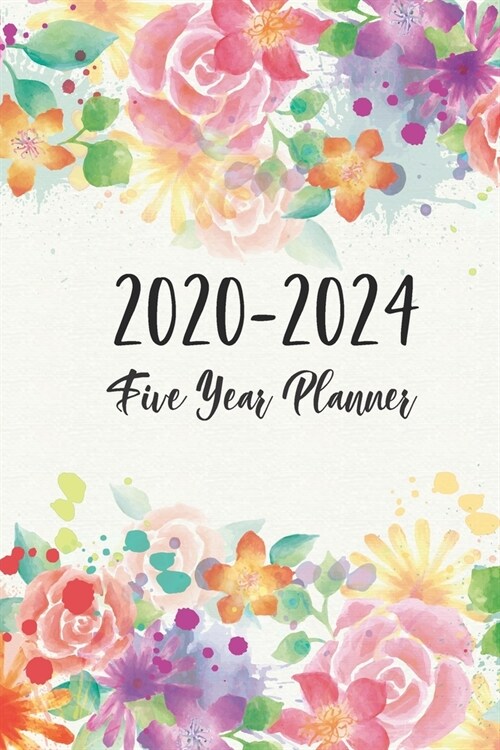 2020-2024 Five Year Planner: Flower Cover - 2020 - 2024 Monthly Schedule Organizer - 60 Month Yearly Planner Agenda Planner for the Next Five Years (Paperback)