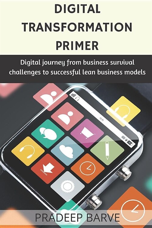 Digital Transformation Primer: Survival strategies to thriving with lean business models (Paperback)