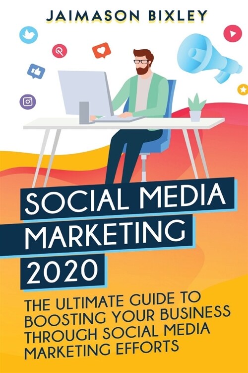 Social Media Marketing 2020: The Ultimate Guide to Boosting Your Business Through Social Media Marketing Efforts in 2020 (Paperback)