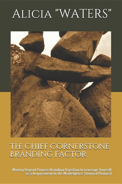 The Chief Cornerstone Branding Factor: Moving Beyond Pioneer Branding Rejection to Leverage Yourself as a Requirement In the Marketplace (Journal Plan (Paperback)