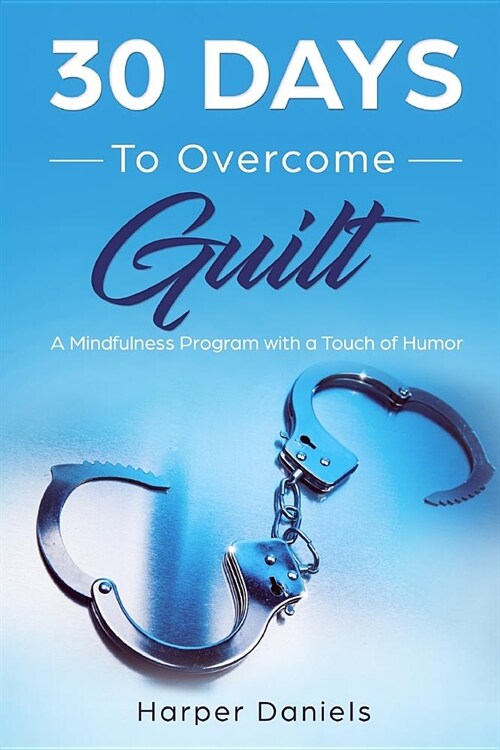 30 Days to Overcome Guilt: A Mindfulness Program with a Touch of Humor (Paperback)
