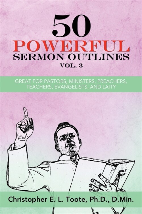50 Powerful Sermon Outlines, Vol. 3: Great for Pastors, Ministers, Preachers, Teachers, Evangelists, and Laity (Paperback)