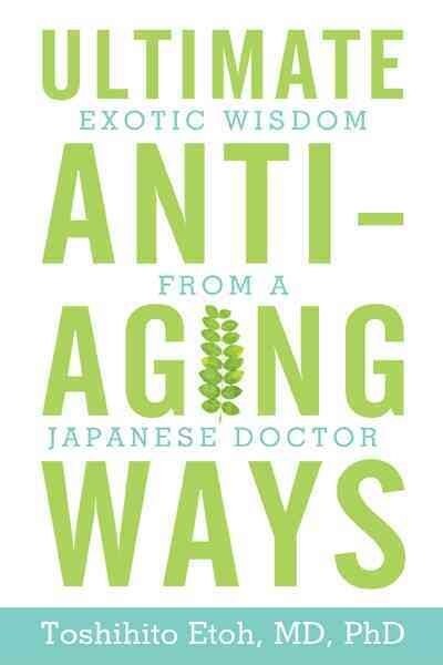 Ultimate Anti-Aging Ways: Exotic Wisdom from a Japanese Doctor (Paperback)