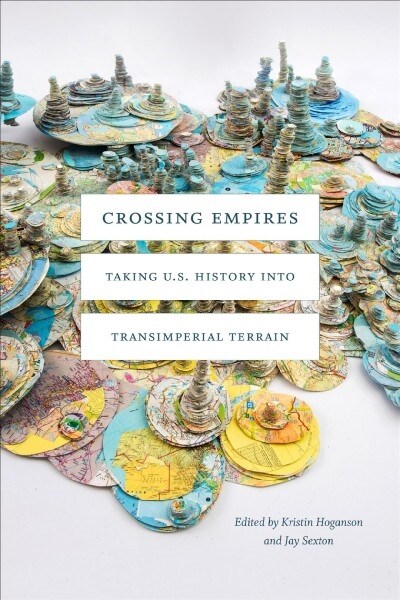 Crossing Empires: Taking U.S. History Into Transimperial Terrain (Hardcover)