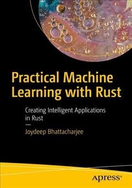 Practical Machine Learning with Rust: Creating Intelligent Applications in Rust (Paperback)