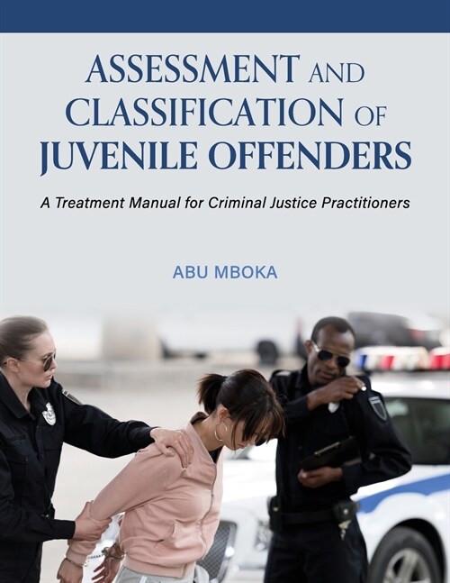 Assessment and Classification of Juvenile Offenders: A Treatment Manual for Criminal Justice Practitioners (Paperback)