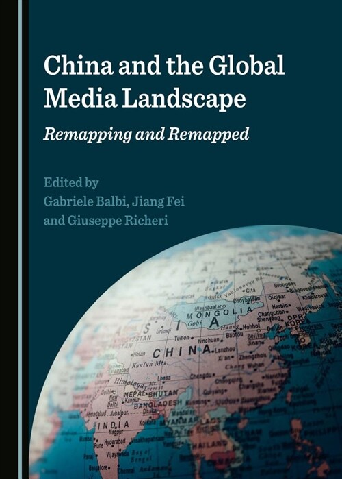 China and the Global Media Landscape: Remapping and Remapped (Hardcover)