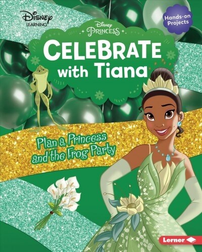 Celebrate with Tiana: Plan a Princess and the Frog Party (Library Binding)