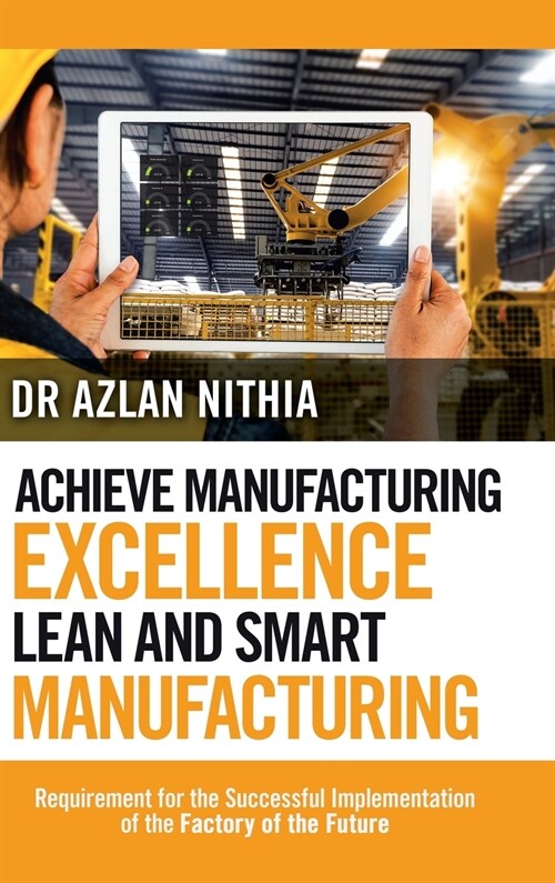 Achieve Manufacturing Excellence Lean and Smart Manufacturing: Requirement for the Successful Implementation of the Factory of the Future (Hardcover)