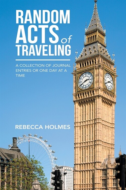 Random Acts of Traveling: A Collection of Journal Entries or One Day at a Time (Paperback)