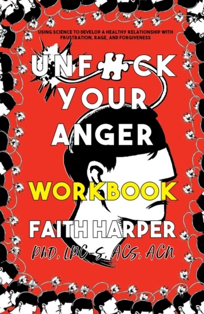 Unfuck Your Anger Workbook: Using Science to Manage Frustration, Rage, and Forgiveness (Paperback)