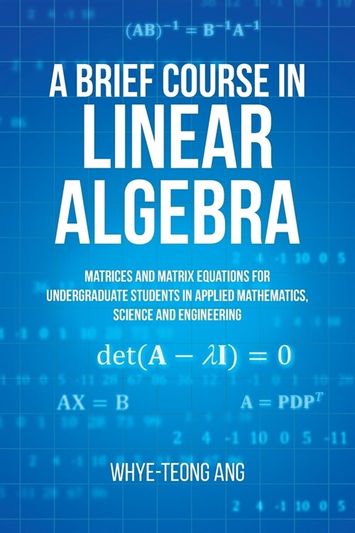 A Brief Course in Linear Algebra: Matrices and Matrix Equations for Undergraduate Students in Applied Mathematics, Science and Engineering (Paperback)