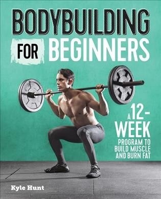 Bodybuilding for Beginners: A 12-Week Program to Build Muscle and Burn Fat (Paperback)