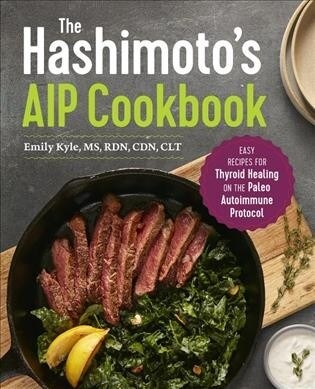 The Hashimotos AIP Cookbook: Easy Recipes for Thyroid Healing on the Paleo Autoimmune Protocol (Paperback)