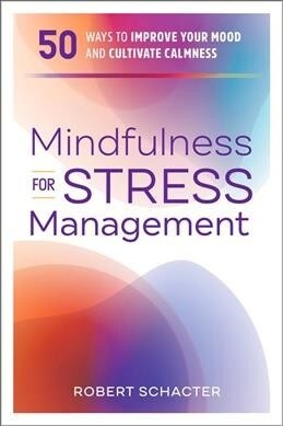 Mindfulness for Stress Management: 50 Ways to Improve Your Mood and Cultivate Calmness (Paperback)