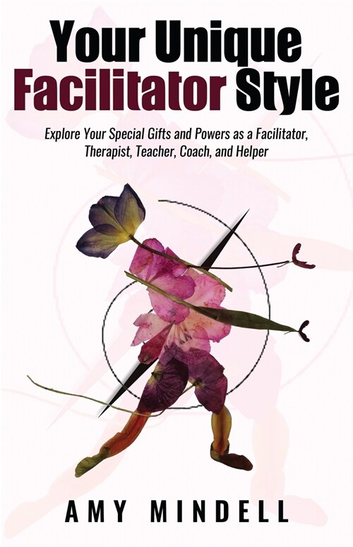 Your Unique Facilitator Style: Explore Your Special Gifts and Powers as a Facilitator, Therapist, Teacher, Coach, and Helper (Paperback)