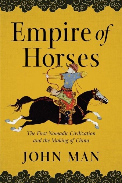 Empire of Horses: The First Nomadic Civilization and the Making of China (Hardcover)