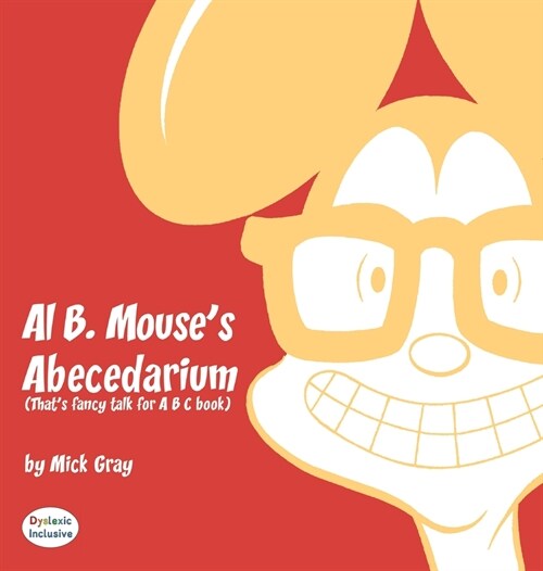 Al B. Mouses Abecedarium NEW FULL COLOR EDITION: Thats fancy talk for A B C book (Hardcover, Dyslexic)