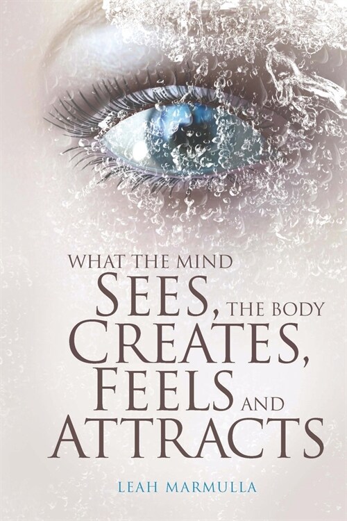 What the Mind Sees, the Body Feels, Creates and Attracts: New Edition (Paperback)