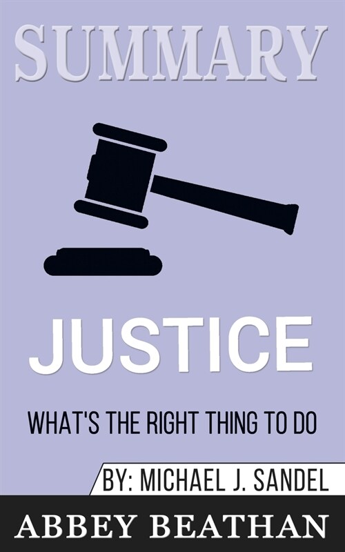 Summary of Justice: Whats the Right Thing to Do? by Michael J. Sandel (Paperback)