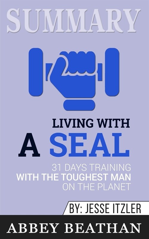 Summary of Living with a SEAL: 31 Days Training with the Toughest Man on the Planet by Jesse Itzler (Paperback)