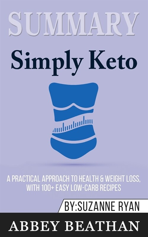 Summary of Simply Keto: A Practical Approach to Health & Weight Loss, with 100+ Easy Low-Carb Recipes by Suzanne Ryan (Paperback)