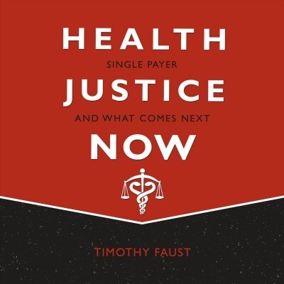 Health Justice Now: Single Payer and What Comes Next (Audio CD)