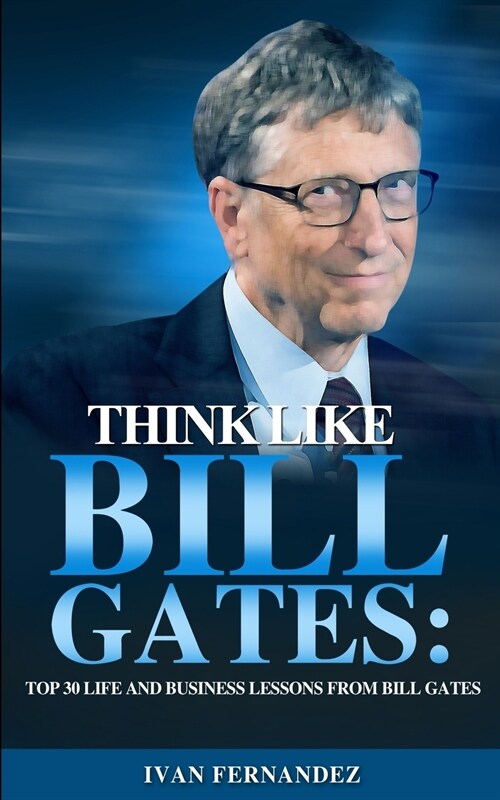 Think Like Bill Gates: Top 30 Life and Business Lessons from Bill Gates (Paperback)