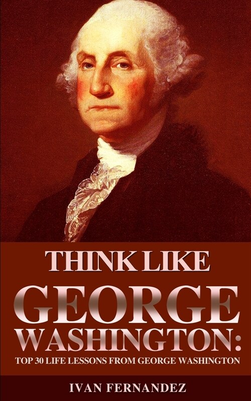 Think Like George Washington: Top 30 Life Lessons from George Washington (Paperback)