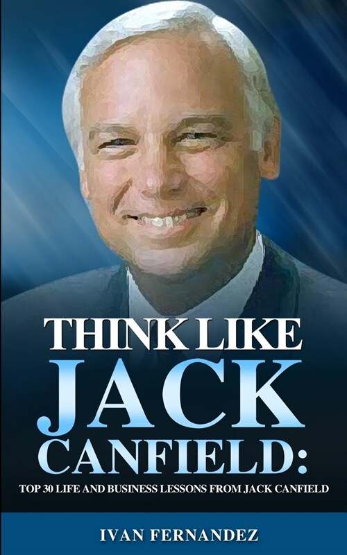 Think Like Jack Canfield: Top 30 Life and Business Lessons from Jack Canfield (Paperback)