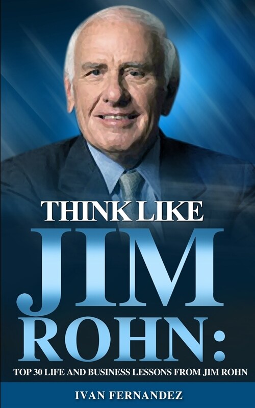 Think Like Jim Rohn: Top 30 Life and Business Lessons from Jim Rohn (Paperback)