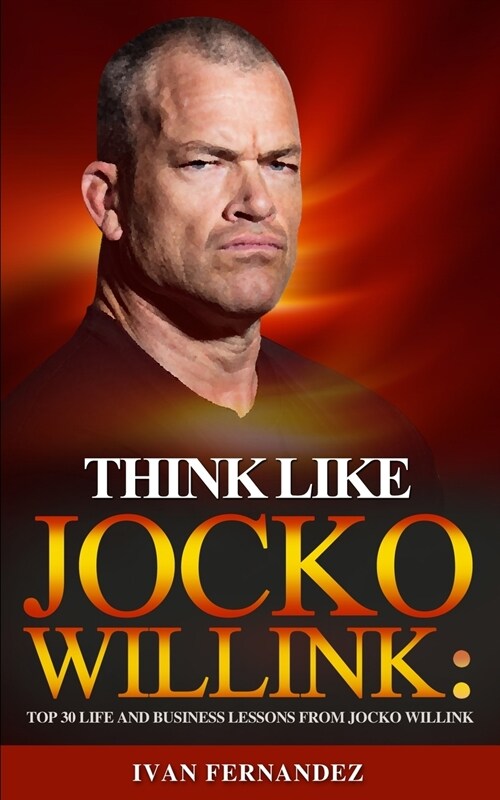 Think Like Jocko Willink: Top 30 Life and Business Lessons from Jocko Willink (Paperback)