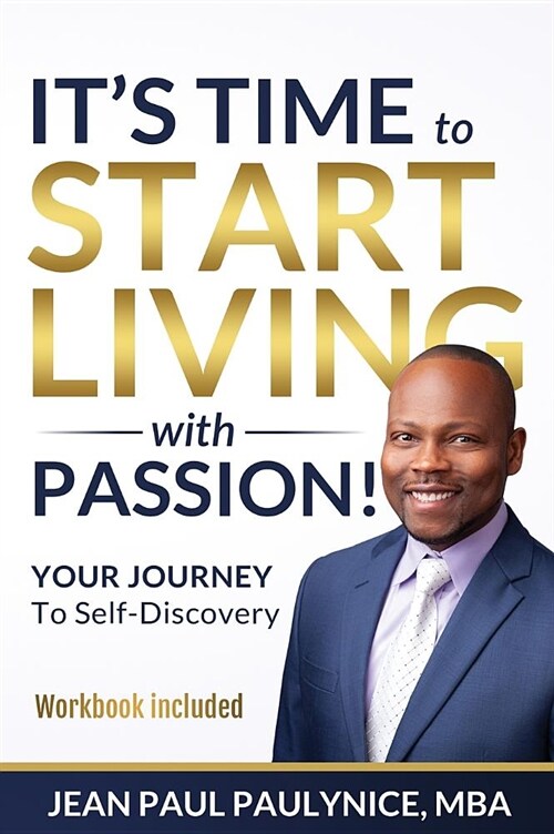 Its Time to Start Living with Passion!: YOUR JOURNEY To Self-Discovery (Hardcover)