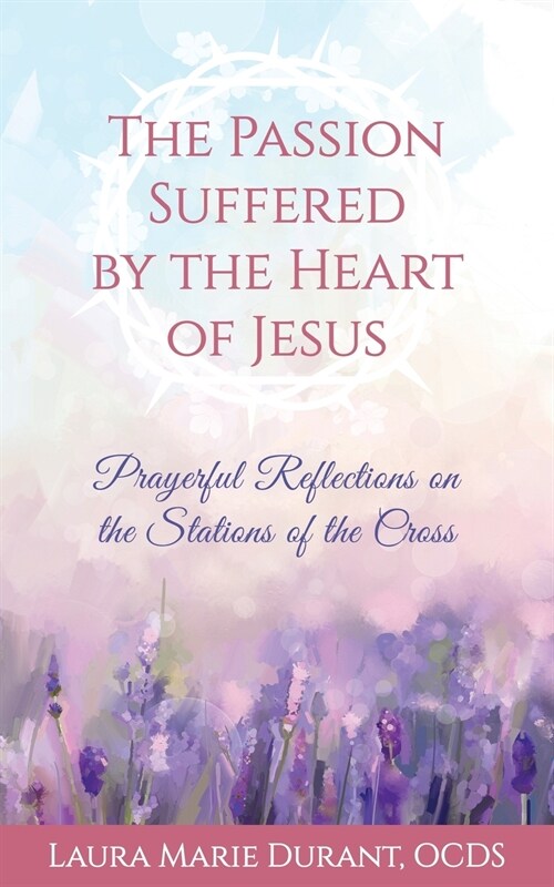 The Passion Suffered by the Heart of Jesus: Prayerful Reflections on the Stations of the Cross (Paperback)