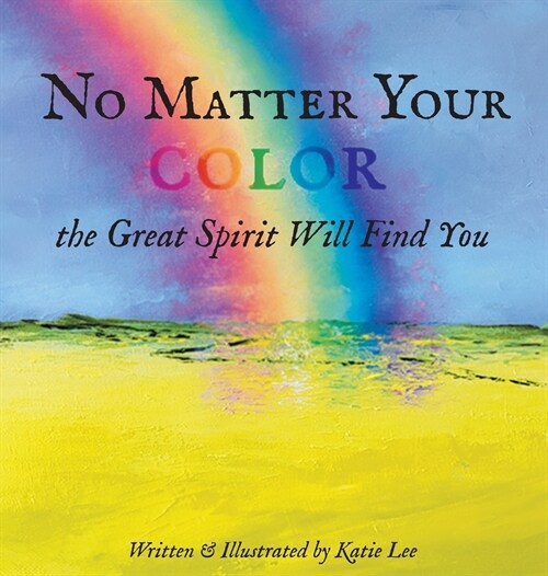 No Matter Your Color the Great Spirit Will Find You (Hardcover)