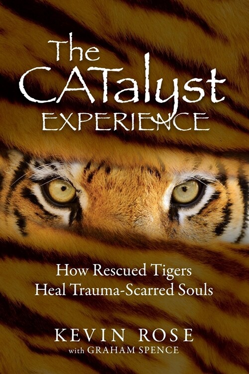 The Catalyst Experience: How Rescued Tigers Heal Trauma-Scarred Souls (Paperback)