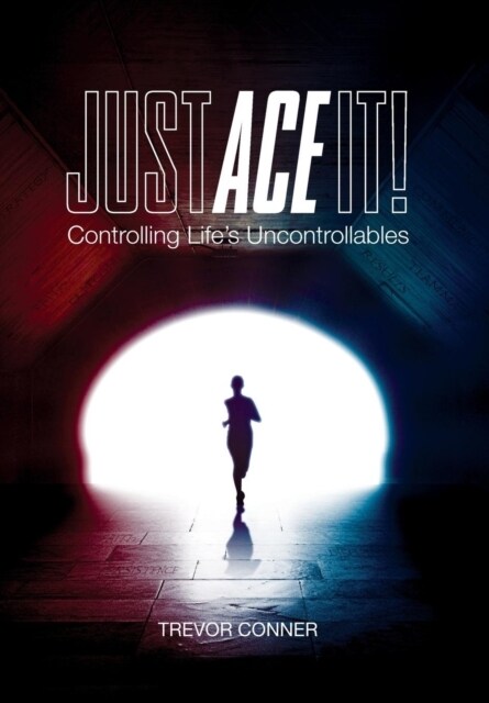 Just ACE It!: Controlling Lifes Uncontrollables (Hardcover)