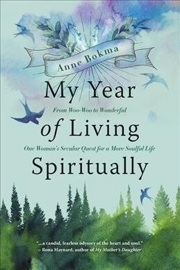 My Year of Living Spiritually: From Woo-Woo to Wonderful--One Womans Secular Quest for a More Soulful Life (Paperback)