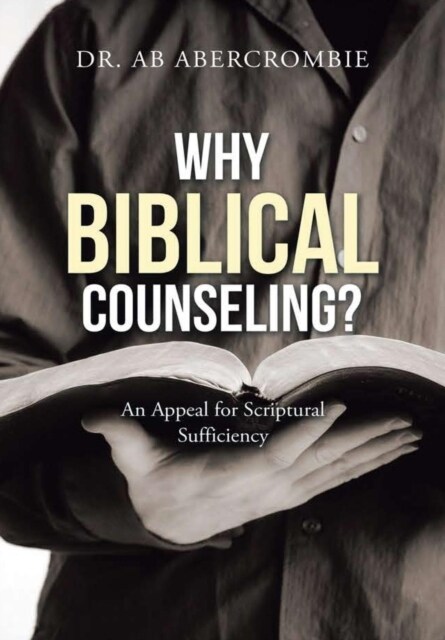 Why Biblical Counseling?: An Appeal for Scriptural Sufficiency (Hardcover)